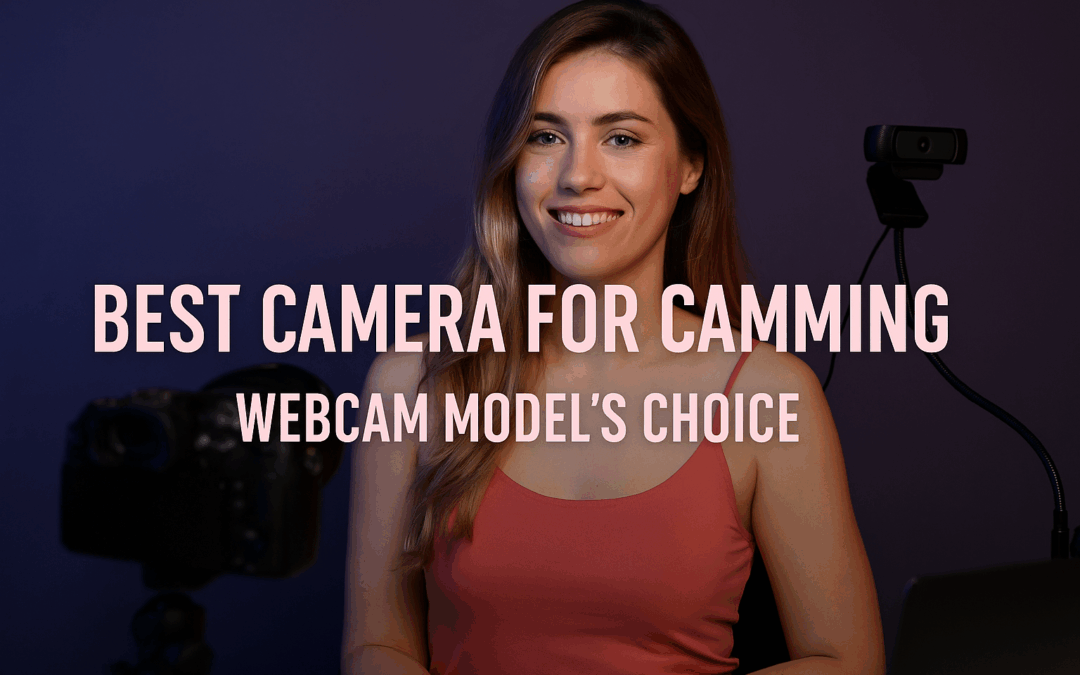 Best Camera for Camming: Webcam Model’s Choice